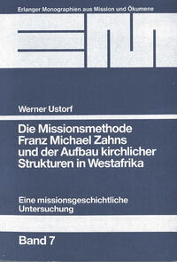 Die Missionsmethode Franz Michael Zahns und der Aufbau kirchlicher Strukturen in Westafrika (1862-1900)
