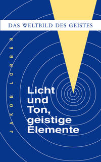 Weltbild des Geistes / Licht und Ton, geistige Elemente