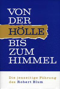 Von der Hölle bis zum Himmel. Die jenseitige Führung des Robert Blum