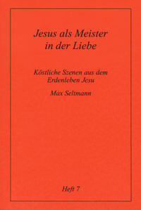 Köstliche Szenen aus dem Erdenleben Jesu / Jesus als Meister in der Liebe