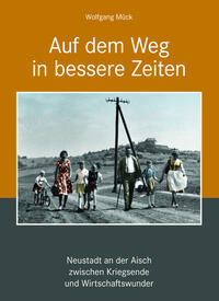 Auf dem Weg in bessere Zeiten - Neustadt an der Aisch zwischen Kriegsende und Wirtschaftswunder