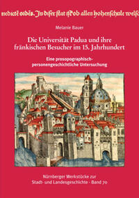 Die Universität Padua und ihre fränkischen Besucher im 15. Jahrhundert eine prosopographisch-personengeschichtliche Untersuchung.