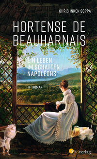 Hortense de Beauharnais. Ein Leben im Schatten Napoléons
