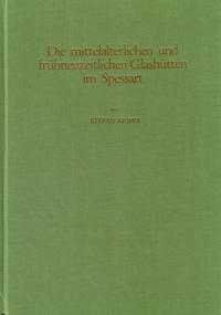 Studien zur Geschichte des Spessartglases / Die mittelalterlichen und frühneuzeitlichen Glashütten im Spessart