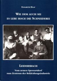 Wie dem auch sei - es lebe hoch die Schneiderei. Leidersbach - vom armen Spessartort zum Zentrum der Bekleidungsindustrie