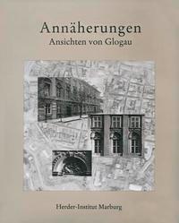 Annäherungen, Ansichten von Glogau /Zbli?enia, Widoki Gtogowa