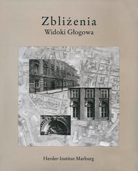 Annäherungen, Ansichten von Glogau /Zbliżenia, Widoki Gtogowa