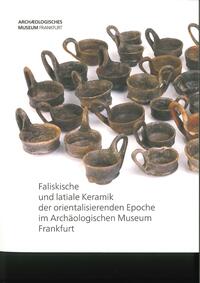 Faliskische und latiale Keramik der orientalisierenden Epoche im Archäologischen Museum Frankfurt