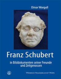 Franz Schubert in Bilddokumenten seiner Freunde und Zeitgenossen