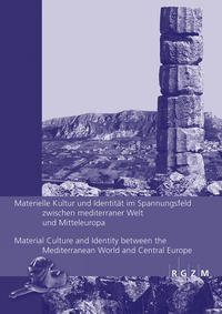 Materielle Kultur und Identität im Spannungsfeld zwischen mediterraner Welt und Mitteleuropa Material Culture and Identity between the Mediterranean World and Central Europe