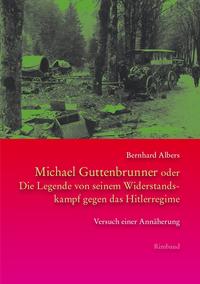 Michael Guttenbrunner oder Die Legende von seinem Widerstandskampf gegen das Hitlerregime