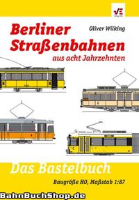 Berliner Straßenbahnen aus acht Jahrzehnten: Ein Bastelbuch