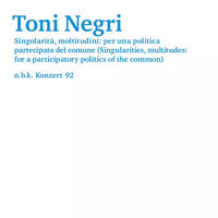 Toni Negri. Singolarità, moltitudini: per una politica partecipata del comune (Singularities, multitudes: for a participatory politics of the common)