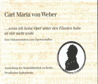 Carl Maria von Weber. »...wenn ich keine Oper unter den Fäusten habe ist mir nicht wohl«