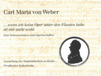 Carl Maria von Weber. »...wenn ich keine Oper unter den Fäusten habe ist mir nicht wohl«