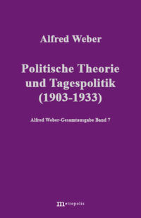 Alfred Weber Gesamtausgabe / Politische Theorie und Tagespolitik (1903-1933)