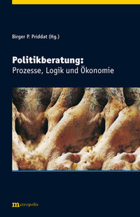 Politikberatung: Prozesse, Logik und Ökonomie