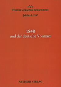 Jahrbuch Forum Vormärz Forschung / 1848 und der deutsche Vormärz