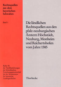 Die ländlichen Rechtsquellen aus den pfalz-neuburgischen Ämtern Höchstädt, Neuburg, Monheim und Reichertshofen vom Jahre 1585