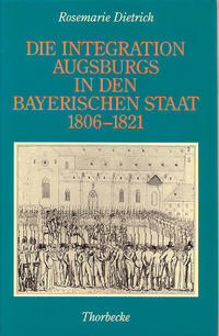 Die Integration Augsburgs in den bayerischen Staat (1806–1821)