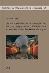 Die Stuckdecke des oecus tetrastylus aus dem sog. Augustushaus auf dem Palatin im Kontext antiker Deckenverzierungen