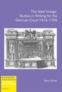 The Ideal Image: Studies in Writing for the German Court 1616-1706