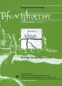 Ängste und Auswege. Bilder aus Umbruchszeiten in Pforzheim. Beiträge zur Stadtgeschichte