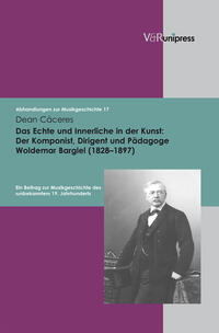 Das Echte und Innerliche in der Kunst: Der Komponist, Dirigent und Pädagoge Woldemar Bargiel (1828–1897)