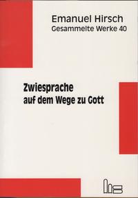 Emanuel Hirsch - Gesammelte Werke / Zwiesprache auf dem Weg zu Gott.