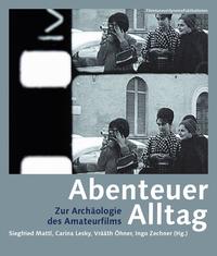 Abenteuer Alltag. Zur Archäologie des Amateurfilms