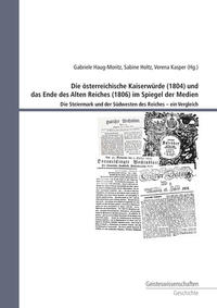 Die österreichische Kaiserwürde (1804) und das Ende des Alten Reiches (1806) im Spiegel der Medien