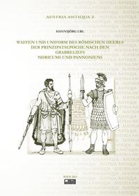 Waffen und Uniformen des römischen Heeres der Prinzipatsepoche nach den Grabreliefs Noricums und Pannoniens.