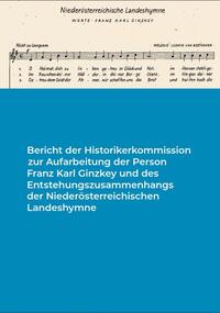 Bericht der Historikerkommission zur Aufarbeitung der Person Franz Karl Ginzkey und des Entstehungszusammenhangs der Niederösterreichischen Landeshymne