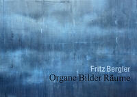 Fritz Bergler. Organe Bilder Räume