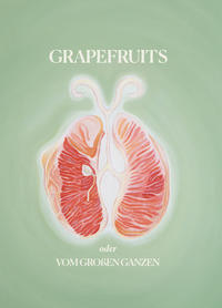 Grapefruits oder Vom großen Ganzen