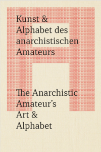 Kunst & Alphabet des anarchistischen Amateurs/The Anarchistic Amateur's Art & Alphabet