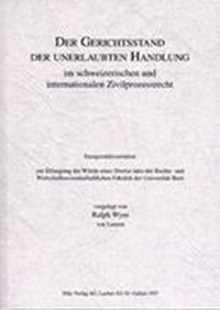 Der Gerichtsstand der unerlaubten Handlung im schweizerischen und internationalen Zivilprozessrecht