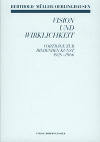 Berthold Müller-Oerlinghausen Vision und Wirklichkeit - Vorträge zur Bildenden Kunst 1928-1966