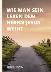 Wie man sein Leben dem Herrn Jesus weiht