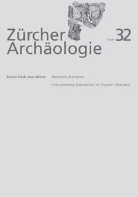 Zürcher Archäologie, Heft 32, Wetzikon-Kempten, eine römische Raststation im Zürcher Oberland