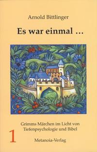 Es war einmal .... Grimms Märchen im Licht von Tiefenpsychologie und Bibel