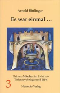 Es war einmal .... Grimms Märchen im Licht von Tiefenpsychologie und Bibel