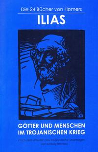 Die 24 Bücher von Homers ILIAS - GÖTTER UND MENSCHEN IM TROJANISCHEN KRIEG