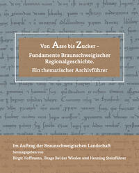 Von Asse bis Zucker - Fundamente Braunschweigischer Regionalgeschichte.