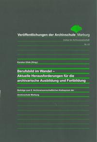 Berufsbild im Wandel - Aktuelle Herausforderungen für die archivarische Ausbildung und Fortbildung