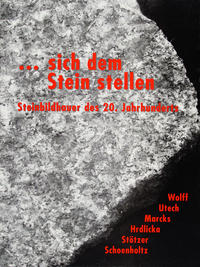 ... sich dem Stein stellen. Steinbildhauer des 20. Jahrhunderts