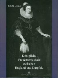 Königliche Frauenschicksale zwischen England und Kurpfalz