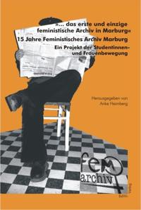 '...das erste und einzige feministische Archiv in Marburg'. 15 Jahre Feministisches Archiv Marburg