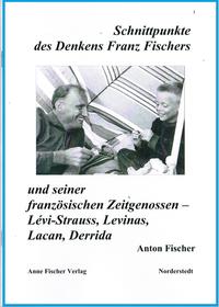 Schnittpunkte des Denkens Franz Fischers und seiner französischen Zeitgenossen – Lévi-Strauss, Levinas, Lacan, Derrida