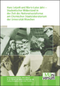 Hans Leipelt und Marie-Luise Jahn – Studentischer Widerstand in der Zeit des Nationalsozialismus am Chemischen Staatslaboratorium der Universität München
